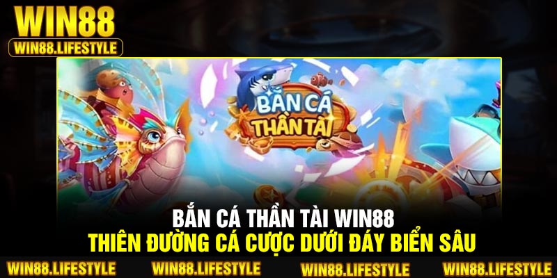 Bắn Cá Thần Tài Win88 – Thiên Đường Cá Cược Dưới Đáy Biển Sâu