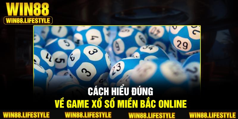 Cách hiểu đúng về game xổ số miền Bắc online