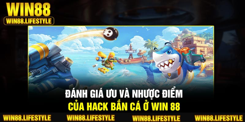 Đánh giá ưu và nhược điểm của hack bắn cá ở Win 88