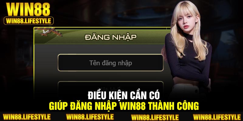 Điều kiện cần có giúp đăng nhập Win88 thành công