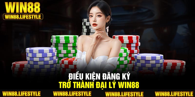 Điều kiện đăng ký trở thành đại lý Win88