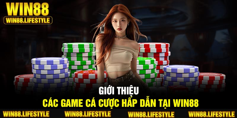 Giới thiệu các game cá cược hấp dẫn tại Win88