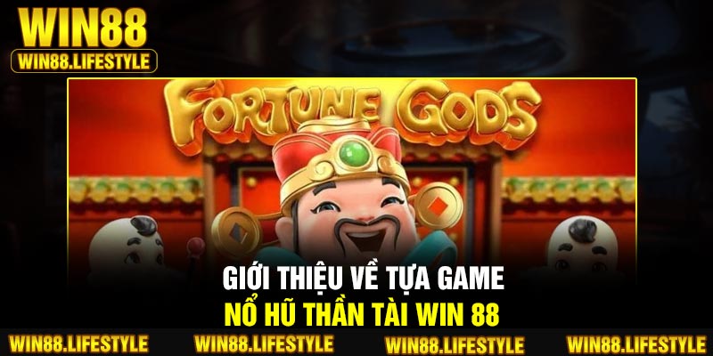 Giới thiệu về tựa game nổ hũ Thần Tài Win 88