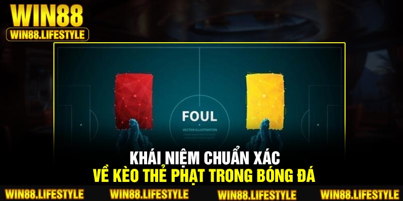 Khái niệm chuẩn xác về kèo thẻ phạt trong bóng đá