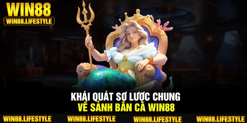 Khái quát sơ lược chung về sảnh bắn cá Win88