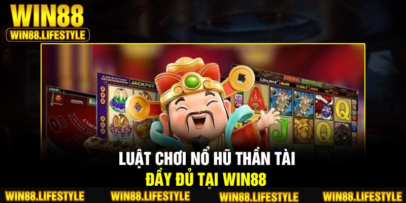 Luật chơi nổ hũ Thần Tài đầy đủ tại Win88