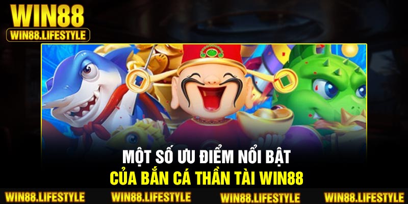 Một số ưu điểm nổi bật của bắn cá thần tài Win88