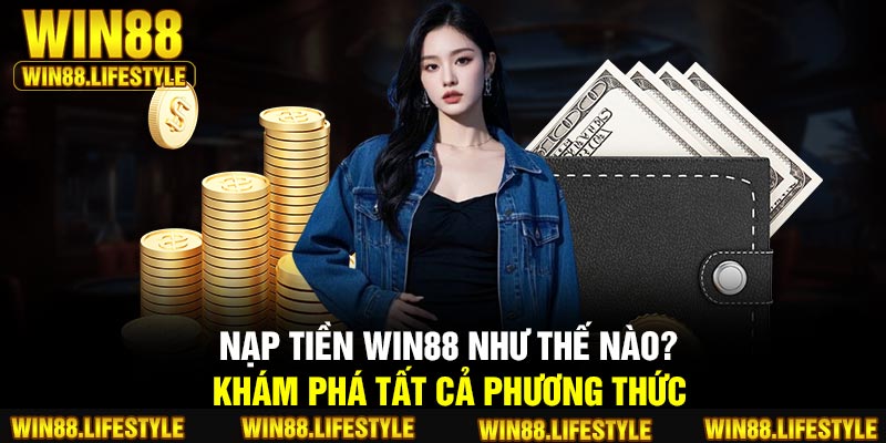 Tại sao cần nạp tiền Win88 vào tài khoản?