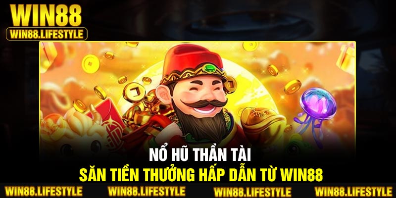 Nổ hũ Thần Tài – Săn Tiền Thưởng Hấp Dẫn Từ Win88