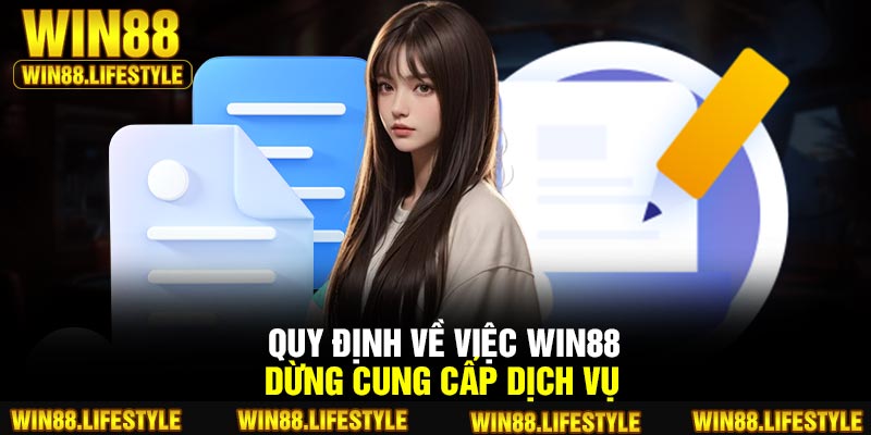 Quy định về việc Win88 dừng cung cấp dịch vụ
