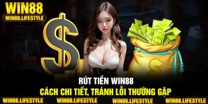 Rút Tiền Win88 – Cách Chi Tiết, Tránh Lỗi Thường Gặp
