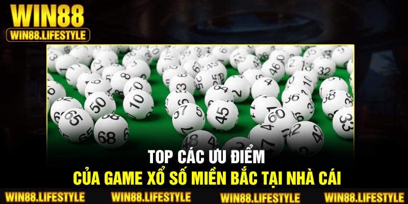 TOP các ưu điểm của game xổ số miền Bắc tại nhà cái